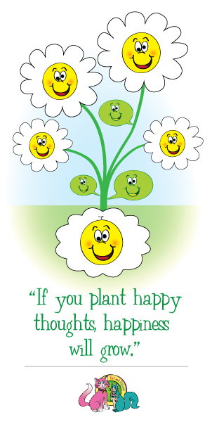 If you plant happy thoughts, happiness will grow.
