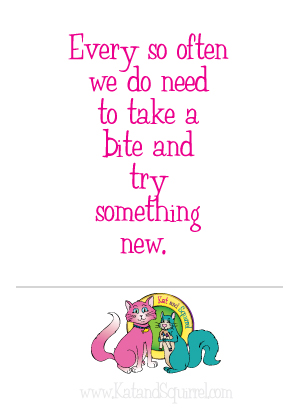 Every so often we do need to take a bite and try something new.