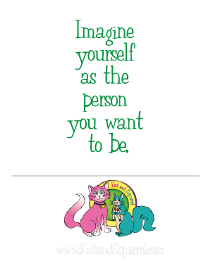 Imagine yourself as the person you want to be.